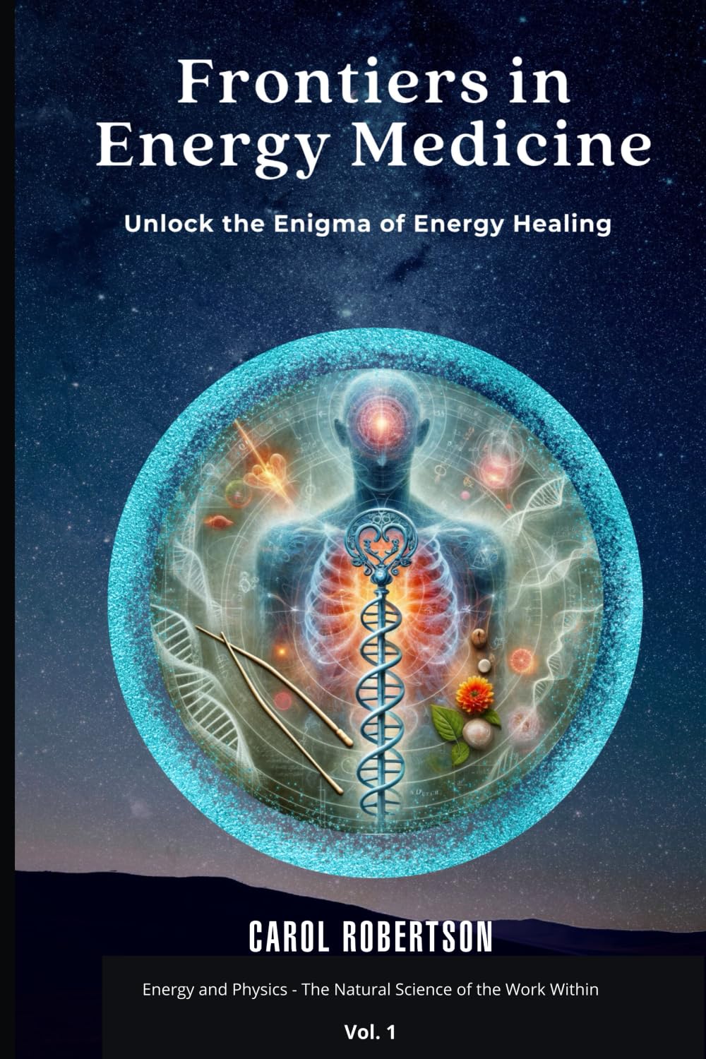 Frontiers in Energy Medicine Vol.1: Unlock the Enigma of Energy Healing 